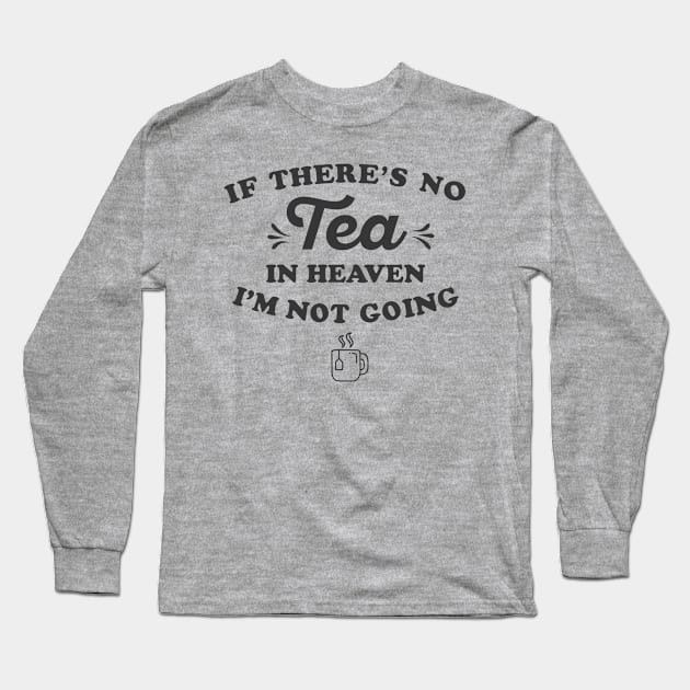 If There’s No Tea In Heaven I’m Not Going Ironic Cute Funny Gift Long Sleeve T-Shirt by koalastudio